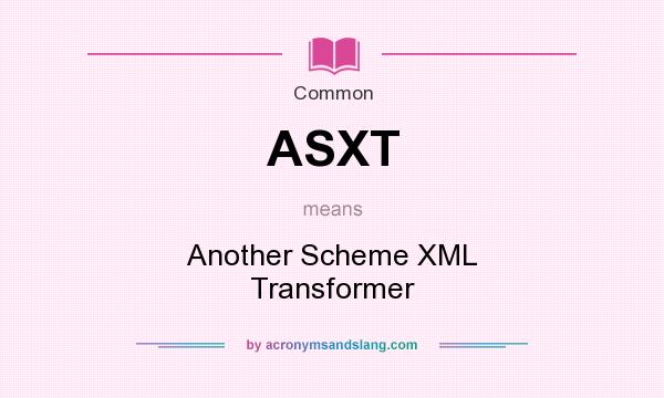 What does ASXT mean? It stands for Another Scheme XML Transformer