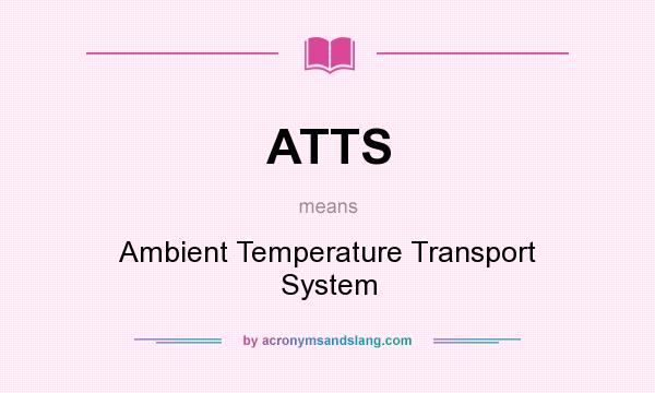 What does ATTS mean? It stands for Ambient Temperature Transport System