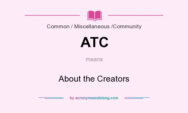 What does ATC mean? It stands for About the Creators