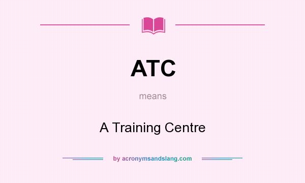 What does ATC mean? It stands for A Training Centre