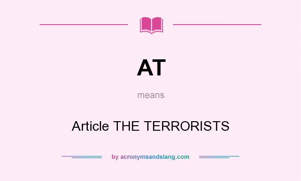What does AT mean? It stands for Article THE TERRORISTS