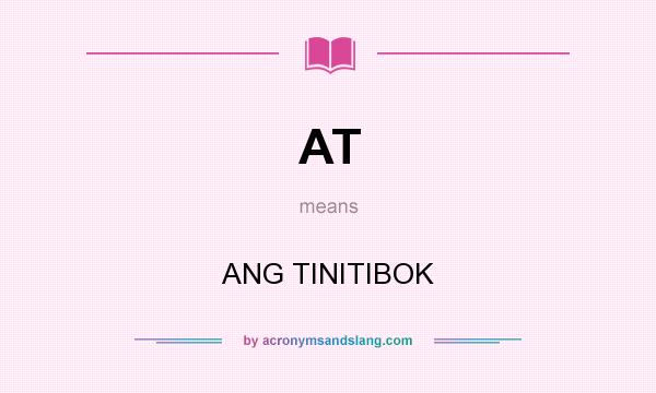 What does AT mean? It stands for ANG TINITIBOK
