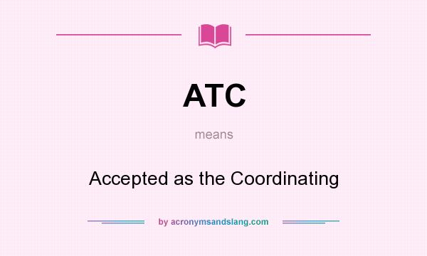 What does ATC mean? It stands for Accepted as the Coordinating
