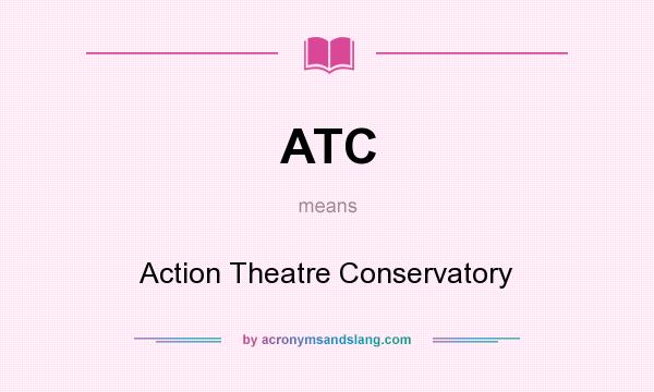 What does ATC mean? It stands for Action Theatre Conservatory
