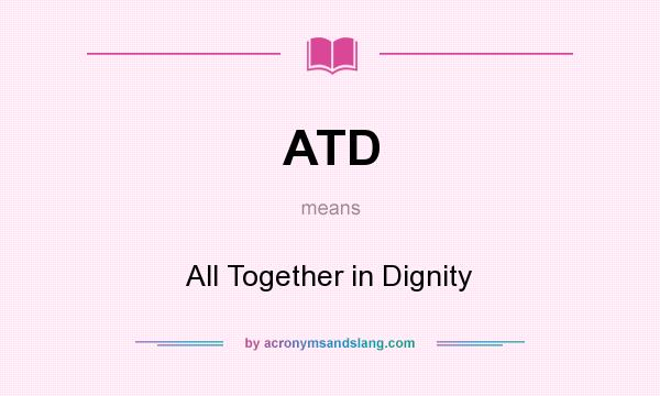 What does ATD mean? It stands for All Together in Dignity