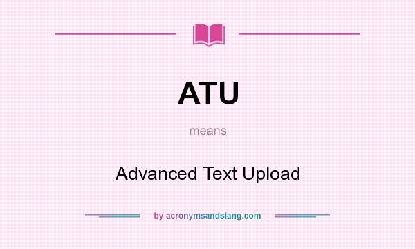 What does ATU mean? It stands for Advanced Text Upload