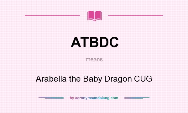 What does ATBDC mean? It stands for Arabella the Baby Dragon CUG