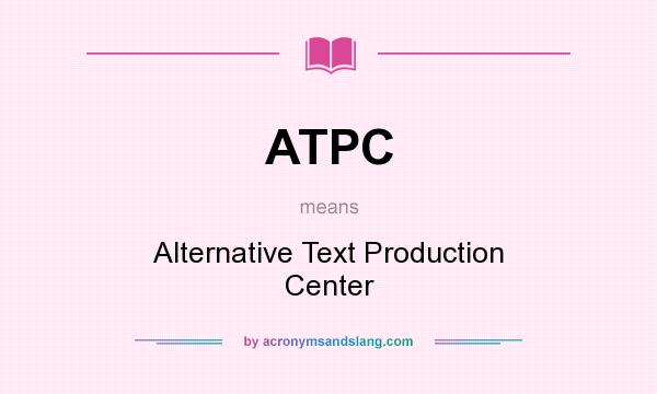 What does ATPC mean? It stands for Alternative Text Production Center