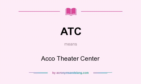 What does ATC mean? It stands for Acco Theater Center
