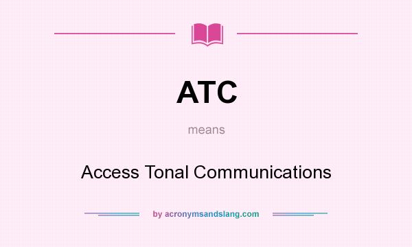 What does ATC mean? It stands for Access Tonal Communications
