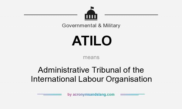 What does ATILO mean? It stands for Administrative Tribunal of the International Labour Organisation