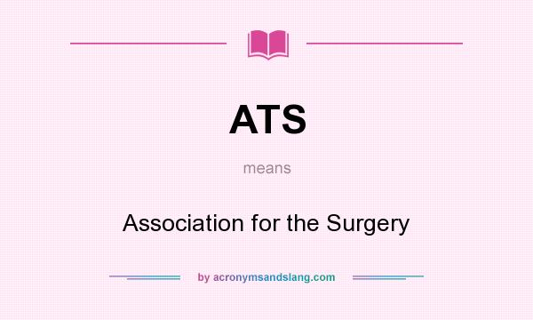 What does ATS mean? It stands for Association for the Surgery