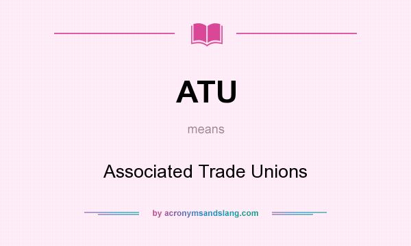 What does ATU mean? It stands for Associated Trade Unions