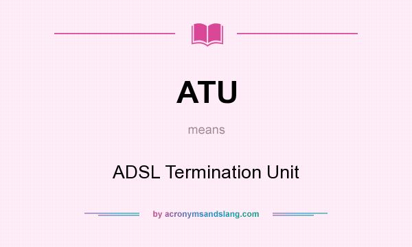 What does ATU mean? It stands for ADSL Termination Unit