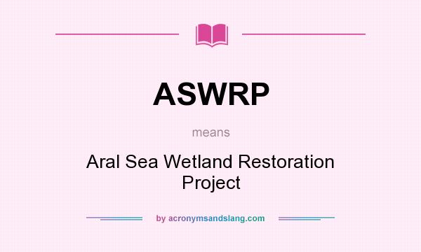 What does ASWRP mean? It stands for Aral Sea Wetland Restoration Project