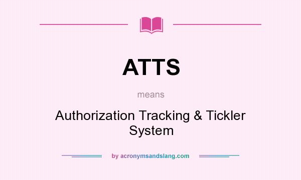 What does ATTS mean? It stands for Authorization Tracking & Tickler System