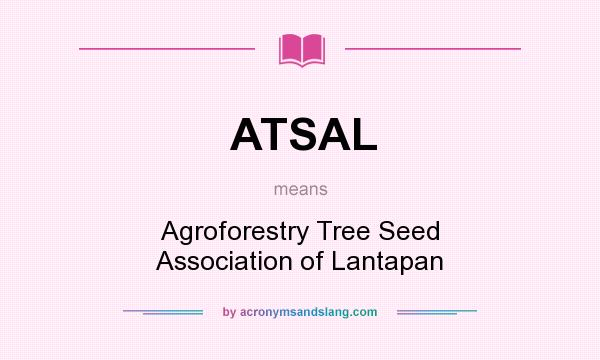 What does ATSAL mean? It stands for Agroforestry Tree Seed Association of Lantapan