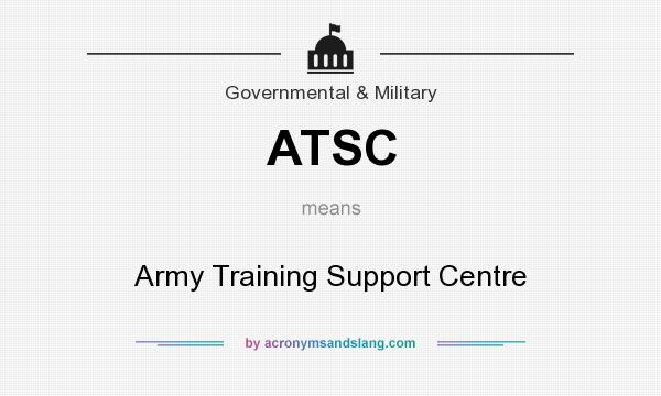 What does ATSC mean? It stands for Army Training Support Centre