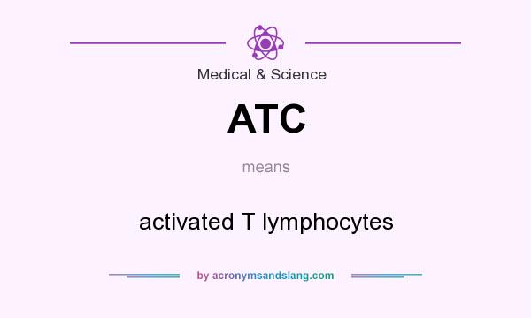 What does ATC mean? It stands for activated T lymphocytes