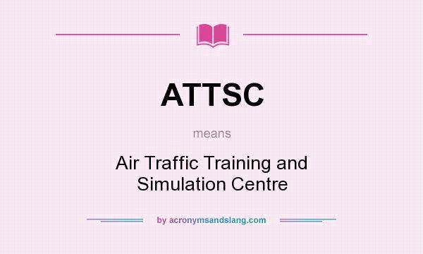 What does ATTSC mean? It stands for Air Traffic Training and Simulation Centre