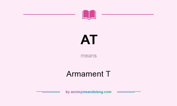 What does AT mean? It stands for Armament T