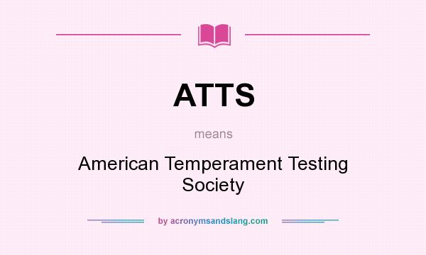 What does ATTS mean? It stands for American Temperament Testing Society