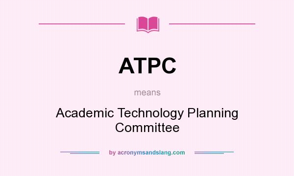 What does ATPC mean? It stands for Academic Technology Planning Committee