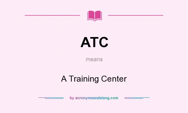 What does ATC mean? It stands for A Training Center