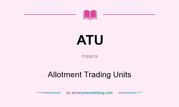 What does ATU mean? It stands for Allotment Trading Units