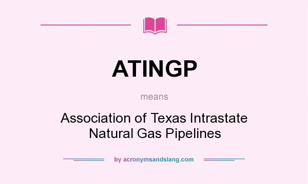 What does ATINGP mean? It stands for Association of Texas Intrastate Natural Gas Pipelines