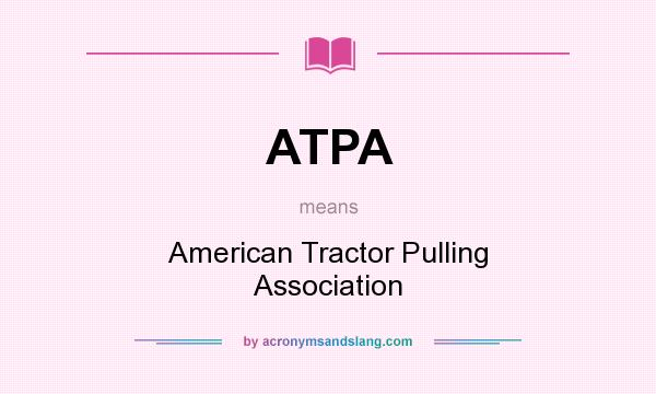 What does ATPA mean? It stands for American Tractor Pulling Association