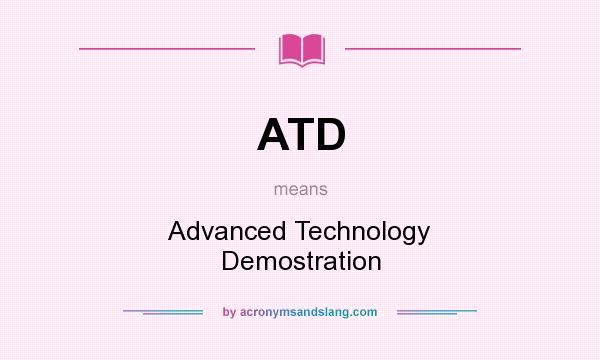 What does ATD mean? It stands for Advanced Technology Demostration