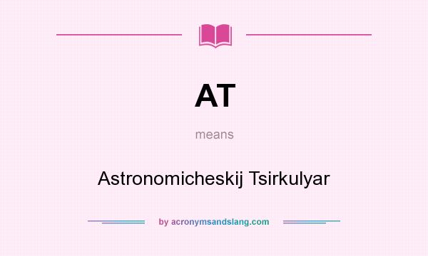 What does AT mean? It stands for Astronomicheskij Tsirkulyar