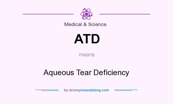 What does ATD mean? It stands for Aqueous Tear Deficiency