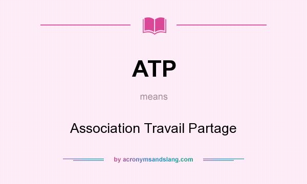 What does ATP mean? It stands for Association Travail Partage