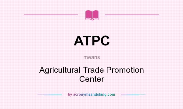 What does ATPC mean? It stands for Agricultural Trade Promotion Center