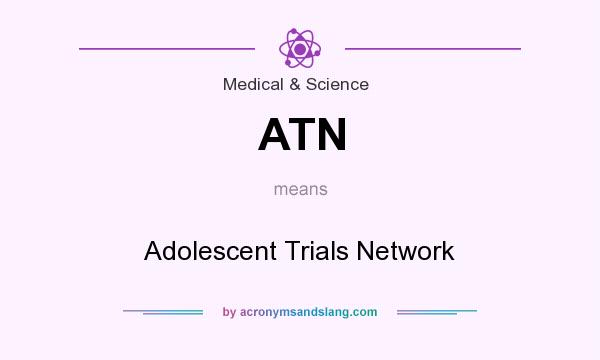 What does ATN mean? It stands for Adolescent Trials Network