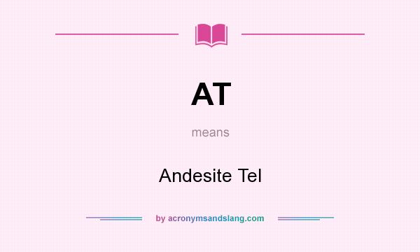 What does AT mean? It stands for Andesite Tel