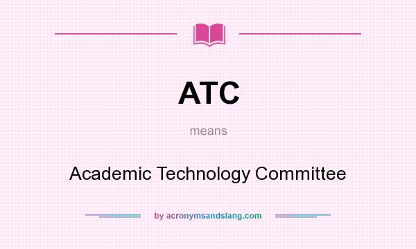What does ATC mean? It stands for Academic Technology Committee