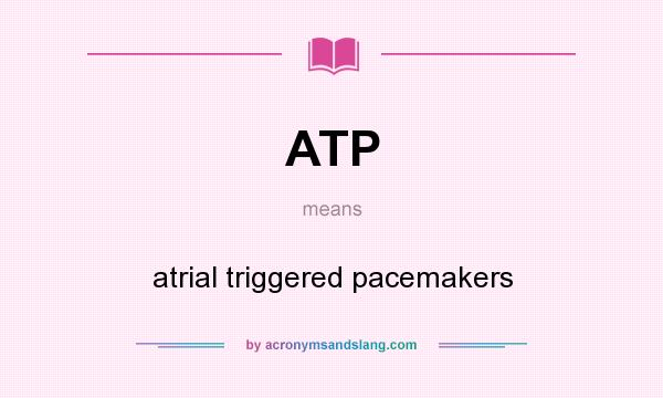 What does ATP mean? It stands for atrial triggered pacemakers