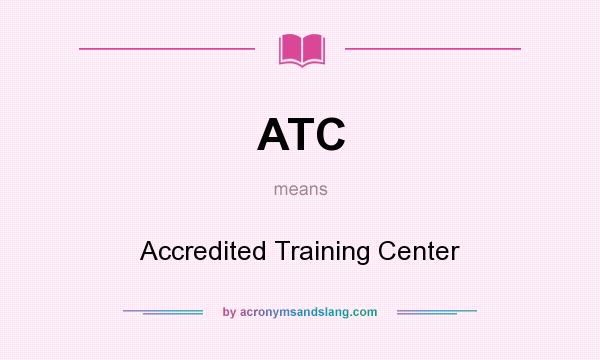 What does ATC mean? It stands for Accredited Training Center