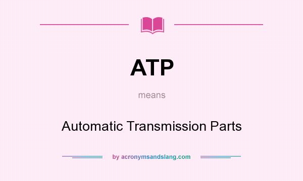 What does ATP mean? It stands for Automatic Transmission Parts