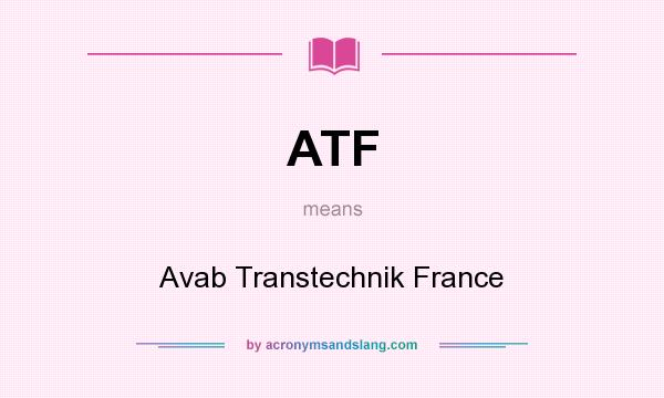 What does ATF mean? It stands for Avab Transtechnik France