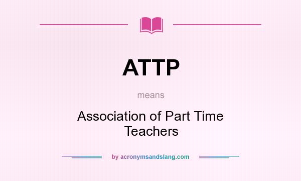 What does ATTP mean? It stands for Association of Part Time Teachers