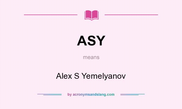 What does ASY mean? It stands for Alex S Yemelyanov