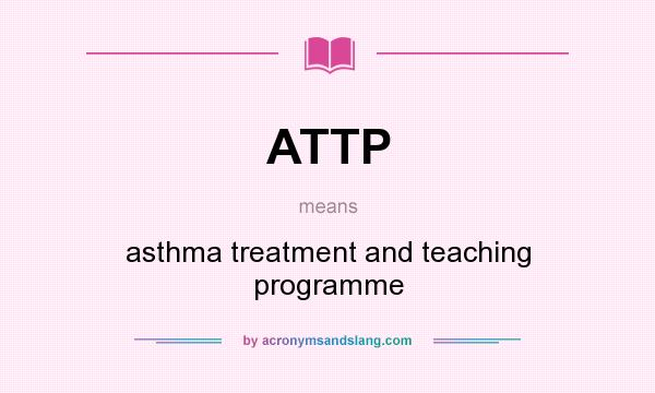 What does ATTP mean? It stands for asthma treatment and teaching programme