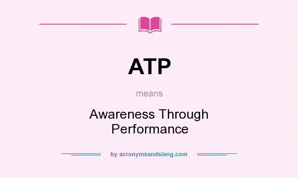 What does ATP mean? It stands for Awareness Through Performance