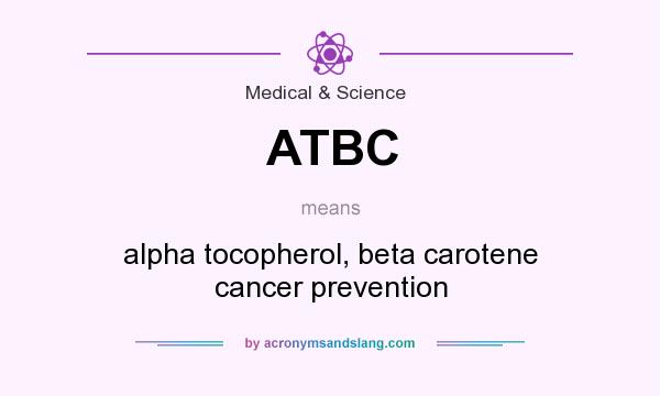 What does ATBC mean? It stands for alpha tocopherol, beta carotene cancer prevention