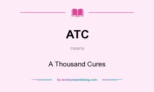 What does ATC mean? It stands for A Thousand Cures