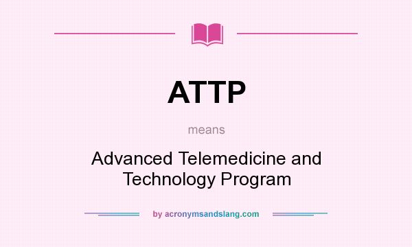 What does ATTP mean? It stands for Advanced Telemedicine and Technology Program